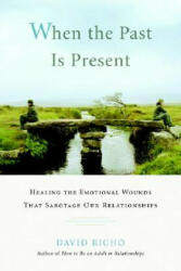 When the Past Is Present: Healing the Emotional Wounds That Sabotage Our Relationships (ISBN: 9781590305713)