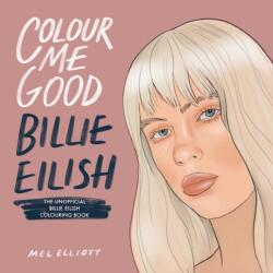 Colour Me Good Billie Eilish - Mel Elliott (ISBN: 9781738541256)