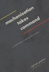 Mechanization Takes Command - Sigfried Giedion (2014)