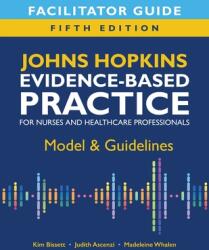 Facilitator Guide for Johns Hopkins Evidence-Based Practice for Nurses and Healthcare Professionals, Fifth Edition (ISBN: 9781646481361)