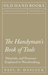 Handyman's Book of Tools, Materials, and Processes Employed in Woodworking - Paul N Hasluck (ISBN: 9781528702867)
