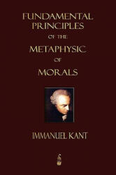 Fundamental Principles of the Metaphysic of Morals - Immanuel Kant (ISBN: 9781603862707)