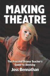 Making Theatre: The Frazzled Drama Teacher's Guide to Devising (2013)