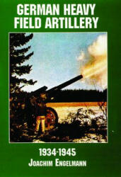 German Heavy Field Artillery in World War II - Joachim Engelmann (2007)