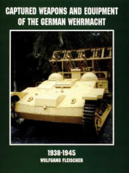 Captured Weapons and Equipment of the German Wehrmacht 1938-1945 - Wolfgang Fleischer (1998)