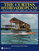 The Curtiss Hydroaeroplane: The U. S. Navy's First Airplane 1911-1916 (2011)