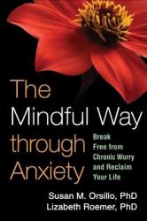 The Mindful Way Through Anxiety: Break Free from Chronic Worry and Reclaim Your Life (ISBN: 9781606234648)