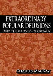 Extraordinary Popular Delusions and the Madness of Crowds - Charles MacKay (ISBN: 9781607960751)