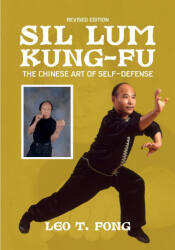 SIL LUM KUNG FU The Chinese Art of Self-Defense Revised Edition - LEO T. FONG (ISBN: 9781949753844)