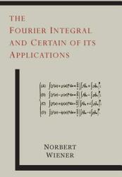 The Fourier Integral and Certain of Its Applications (2014)