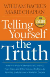 Telling Yourself the Truth - Find Your Way Out of Depression, Anxiety, Fear, Anger, and Other Common Problems by Applying the Principles of Misb - William Backus (2014)