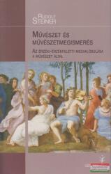 Rudolf Steiner - Művészet és művészetmegismerés - Az érzéki-érzékfeletti megvalósulása a művészet által (ISBN: 9789639772366)