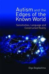 Autism and the Edges of the Known World: Sensitivities Language and Constructed Reality (ISBN: 9781849050425)