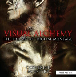 Visual Alchemy: The Fine Art of Digital Montage - Catherine McIntyre (2013)