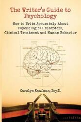 The Writer's Guide to Psychology: How to Write Accurately about Psychological Disorders Clinical Treatment and Human Behavior (ISBN: 9781884995682)
