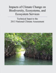 Impacts of Climate Change on Biodiversity, Ecosystems, and Ecosystem Services: Technical Input to the 2013 National Climate Assessment - U S Department of the Interior, U S Geological Survey (ISBN: 9781511899888)