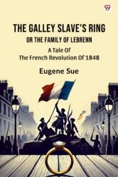 The Galley Slave's RingOr The Family Of Lebrenn A Tale Of The French Revolution Of 1848 (ISBN: 9789370819597)