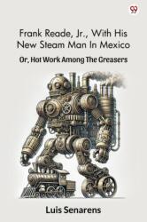 Frank Reade, Jr. , With His New Steam Man In Mexico Or, Hot Work Among The Greasers (ISBN: 9789370818873)