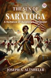 The Sun Of Saratoga A Romance Of Burgoyne's Surrender (ISBN: 9789370817982)
