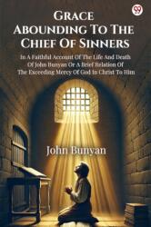 Grace Abounding To The Chief Of SinnersIn A Faithful Account Of The Life And Death Of John Bunyan Or A Brief Relation Of The Exceeding Mercy Of God In Christ To Him (ISBN: 9789370814677)