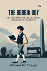 The Bobbin BoyOr, How Nat Got His Learning An Example For Youth (ISBN: 9789370429758)