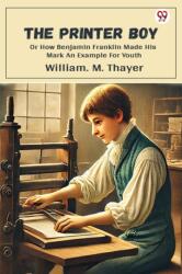 The Printer BoyOr How Benjamin Franklin Made His Mark An Example For Youth (ISBN: 9789370428584)