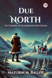 Due North Or Glimpses Of Scandinavia And Russia (ISBN: 9789370426139)