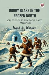 Bobby Blake In The Frozen NorthOr The Old Eskimo'S Last Message (ISBN: 9789370424791)