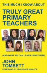 This Much I Know About Truly Great Primary Teachers (ISBN: 9781785837456)