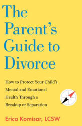 The Parent's Guide to Divorce - KOMISAR ERICA (ISBN: 9781682689769)