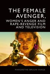 The Female Avenger, Women's Anger and Rape-Revenge Film and Television - Bruun Vaage, Margrethe (ISBN: 9781399532105)