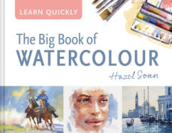The Big Book of Watercolour - Soan, Hazel (ISBN: 9781849949644)