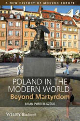 Poland in the Modern World - Beyond Martyrdom - Brian Porter-Szucs (2014)