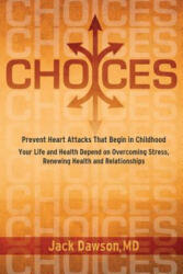 Choices: Your Life and Health Depend on Overcoming Stress, Renewing Health and Relationships - Jack Dawson (ISBN: 9780983857303)