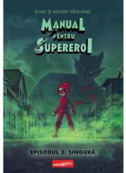 Manual Pentru Supereroi. Episodul 3: Singura, Elias si Agnes Vahlund - Editura Art (ISBN: 9786303214047)