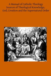 A Manual of Catholic Theology: Based on Scheeben's Dogmatik - Joseph Wilhelm DD, Thomas B Scanell DD, Brother Hermenegild Tosf (ISBN: 9781497397934)
