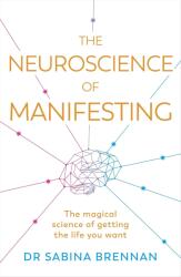 The Neuroscience of Manifesting - Dr Sabina Brennan (ISBN: 9781398716261)