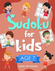 Sudoku for Kids Age 7: 100+ Fun and Educational Sudoku Puzzles Designed Specifically for 7-Year-Old Kids While Improving Their Memories and C - Kenny Jefferson (ISBN: 9781791325961)