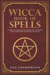 Wicca Book of Spells: A Book of Shadows for Wiccans, Witches, and Other Practitioners of Magic - Lisa Chamberlain (ISBN: 9781535421072)