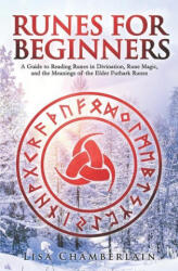 Runes for Beginners: A Guide to Reading Runes in Divination, Rune Magic, and the Meaning of the Elder Futhark Runes - Lisa Chamberlain (ISBN: 9781912715015)