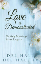 Love is Demonstrated - Making Marriage Sacred Again - Del Hall, Del Hall IV (ISBN: 9780996216685)