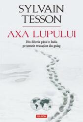 Axa Lupului. Din Siberia pina in India pe urmele evadatilor din gulag - Sylvain Tesson (ISBN: 9789734641949)