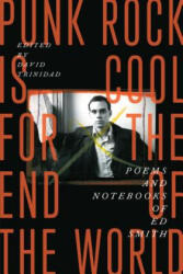 Punk Rock Is Cool for the End of the World: Poems and Notebooks of Ed Smith - Ed Smith, David Trinidad (ISBN: 9781885983671)