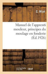 Manuel de l'Apprenti Mouleur, Principes Du Moulage En Fonderie - MIJOT-C (ISBN: 9782329209135)