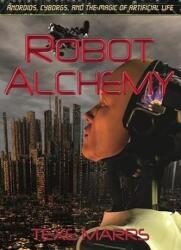 Robot Alchemy: Androids, Cyborgs, and the Magic of Artificial Life - Texe Marrs (ISBN: 9781930004801)