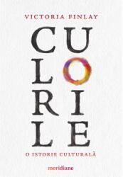 Culorile. O Istorie Culturala, Victoria Finlay - Editura Art (ISBN: 9786303212043)