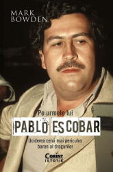 Pe Urmele Lui Pablo Escobar, Mark Bowden - Editura Corint (ISBN: 9786060889151)