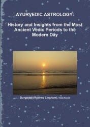 AYURVEDIC ASTROLOGY: HISTORY AND INSIGHTS FROM THE MOST ANCIENT VEDIC PERIODS TO THE MODERN DAY - Durgadas (ISBN: 9781447769682)