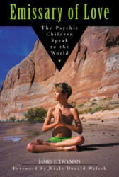 Emissary of Love: The Psychic Children Speak to the World: The Psychic Children Speak to the World - James F. Twyman, Neale Donald Walsch (ISBN: 9781571743237)