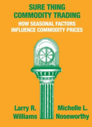 Sure Thing Commodity Trading: How Seasonal Factors Influence Commodity Prices - Larry Williams, Michelle Noseworthy (ISBN: 9780930233044)